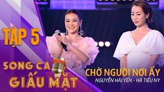 SONG CA GIẤU MẶT TẬP 5  Chờ Người Nơi Ấy - Nguyễn Hải Yến Hà Tiểu Ny