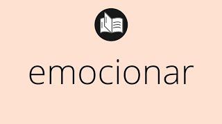 Que significa EMOCIONAR • emocionar SIGNIFICADO • emocionar DEFINICIÓN • Que es EMOCIONAR