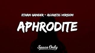 Ethan Gander - APHRODITE Lyrics Acoustic Version