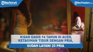 Kisah Gadis 14 Tahun di Aceh Ketagihan Hubungan Intim Sudah Layani 25 Pria Tak Pernah Minta Uang