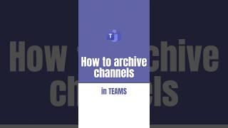 How to archive channels in Mcrosoft Teams