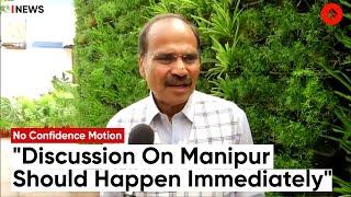 Parliament Session Adhir Ranjan Chowdhury Insists on Manipur Discussion  No Confidence Motion