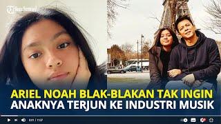 ARIEL NOAH Blak-Blakan Tak Ingin Alleia Anaknya Terjun Ke Industri Musik