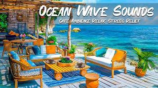 Elegant Bossa Nova Jazz Music - Ocean Wave Sounds Bossa Seaside Cafe Ambience Relax Stress Relief