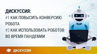 Дискуссия #1 КАК ПОВЫСИТЬ КОНВЕРСИЮ РОБОТА и #2 КАК ИСПОЛЬЗОВАТЬ РОБОТОВ ВО ВРЕМЯ ПАНДЕМИИ