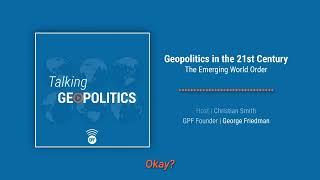 Geopolitics in the 21st Century  The Emerging World Order Bonus with George Friedman