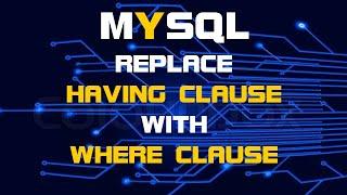 MYSQL  Replace HAVING With WHERE Condition  Use WHERE Clause Instead Of HAVING Clause