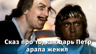 Сказ про то как царь Петр арапа женил мелодрама реж. Александр Митта 1976 г.