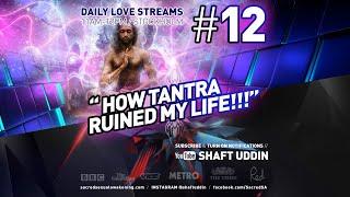Shaft Uddin Love Stream #12 - HOW TANTRA RUINED MY LIFE