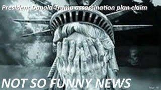 President Donald Trump assassination plan  NOT SO FUNNY NEWS - CREDIBILITY ASSASINATION BY SELF I