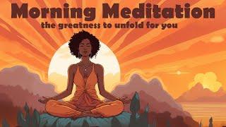 The Greatness that is about to Unfold for You Today  Morning Meditation