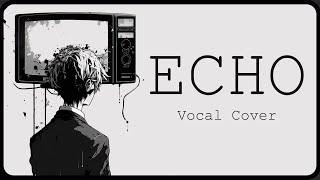 Echo – @CrusherP   Vocal Cover