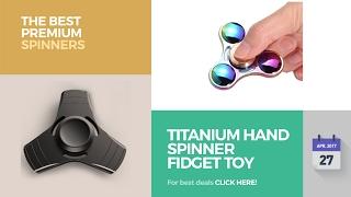 Titanium Hand Spinner Fidget Toy The Best Premium Spinners