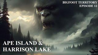 Bigfoot Territory Ep. 12 - Ape Island & Harrison Lake COMPLETE DOCUMENTARY Sasquatch Bigfoot Yeti