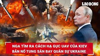 Thời sự Quốc tế. Nga tìm ra cách hạ gục UAV của Kiev bắn nổ tung sân bay quân sự Ukraine  BLĐ