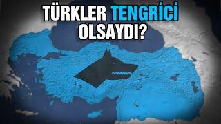 Türkler TENGRİCİ Olsaydı? #NeOlurdu  Ne Olurdu?