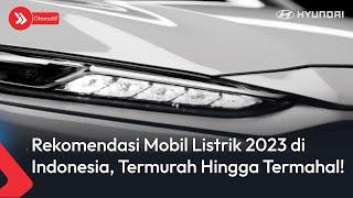 Rekomendasi Mobil Listrik 2023 di Indonesia Termurah Hingga Termahal