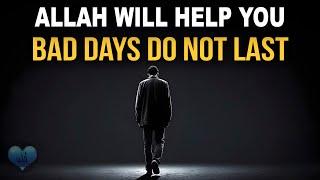 ALLAH WILL HELP YOU BAD DAYS DO NOT LAST