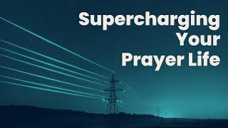 Supercharging Your Prayer Life