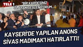 Kayseride kenti karıştıran eylemde vali anonsla devreye girdi Anons Madımakı hatırlattı...