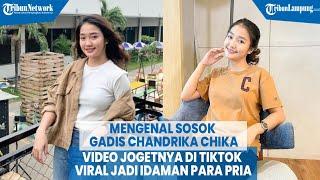 Mengenal Sosok Gadis Chandrika Chika Video Jogetnya di TikTok Viral Jadi Idaman Para Pria