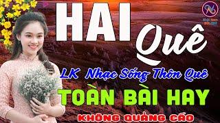 HAI QuêLK Nhạc Sống Thôn Quê Không Quảng CáoTOÀN BÀI HAY NHẤT Phê Mãn NhãnMở Loa Hết Cỡ Sởn Da Gà