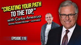 CREATING YOUR PATH TO THE TOP with Carlos Amezcua - Episode #119 Peter O. Estévez Show