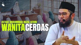 Wanita Cerdas - Ustadz Muhammad Nuzul Dzikri