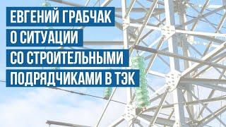 Евгений Грабчак о ситуации со строительными подрядчиками в ТЭК