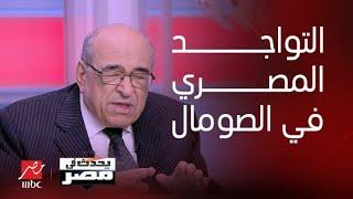 يحدث في مصر  د.مصطفى الفقي  التواجد المصري في الصومال يدعم مصالح مصر في المنطقة