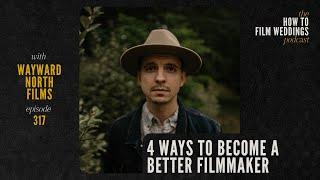 4 Ways to Become a Better Filmmaker with Wayward North Films  How To Film Weddings Ep317