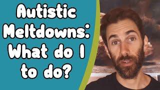 Autistic Meltdowns What to do?