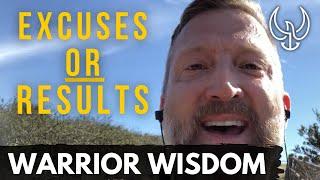 WARRIOR WISDOM Excuses or Results