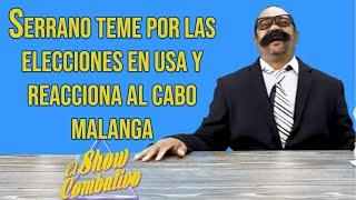 Serrano teme por las elecciones en USA y reacciona al cabo malanga