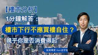 【樓市分析】1分鐘解答：樓市下行不應買樓自住？視乎你是否消費得起 #呂宇健Ken #香港樓市 #投資樓市 #樓價下跌 #自住樓 #準買家必睇 #低水筍盤