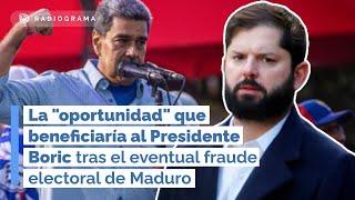 La oportunidad que beneficiaría al Presidente Boric tras el eventual fraude electoral de Maduro