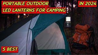 5 Best Portable Outdoor LED Lanterns for Camping in 2024