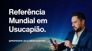 Referência Mundial em USUCAPIÃO. Professor Julio Cesar Sanchez