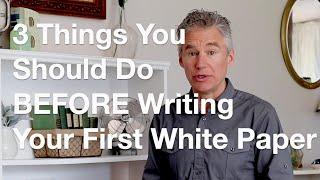 3 Things To Do Before Writing Your First White Paper  Brian Boys - White Paper In One