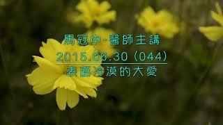 馬冠中醫師ㄧ小小講堂 （044）  表面冷漠的大愛  剪輯字幕新版