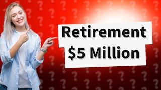 How much will $5 million last in retirement?