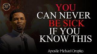 YOU CAN NEVER BE SICK IF YOU KNOW THIS  APOSTLE MICHAEL OROKPO