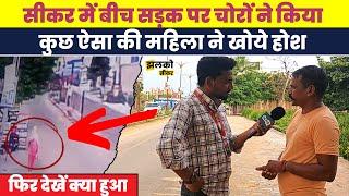 सीकर में बीच सड़क पर चोरों का काण्ड महिला के होश उड़ाकर ले गए गहने  Sikar News