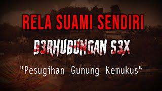 DEMI KEKAYAAN RELA SUAMI BERHUBUNGAN DENGAN ORANG LAIN KISAH MISTIS PESUGIHAN GUNUNG KEMUKUS