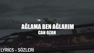 CAN OZAN - AĞLAMA BEN AĞLARIM LYRİCS - SÖZLERİ