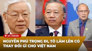 Tin Nổi Bật P1 07-19-24 Nguyễn Phú Trọng đi Tô Lâm lên có thay đổi gì cho Việt Nam