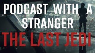 Podcast with a Stranger Discussing The Last Jedi SPOILERS