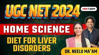 UGC NET 2024  HOME SCIENCE UGC NET   DIET FOR LIVER DISORDERS