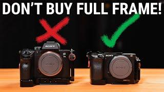 DONT BUY A FULL FRAME CAMERA Sony APS-C vs. Full Frame.