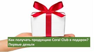Как получать продукцию Coral Club в подарок. Первые деньги